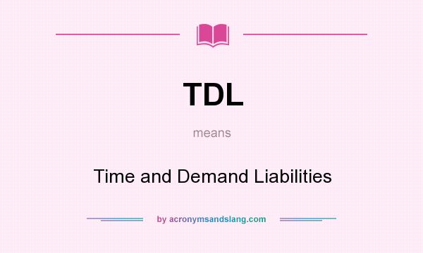 What does TDL mean? It stands for Time and Demand Liabilities
