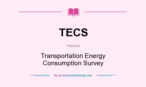 What does TECS mean? It stands for Transportation Energy Consumption Survey