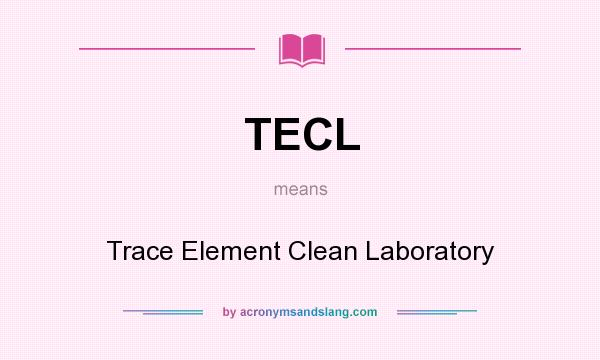 What does TECL mean? It stands for Trace Element Clean Laboratory