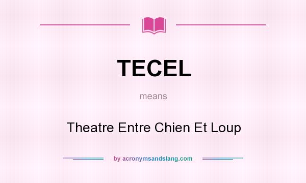 What does TECEL mean? It stands for Theatre Entre Chien Et Loup