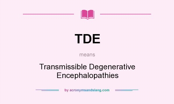 What does TDE mean? It stands for Transmissible Degenerative Encephalopathies