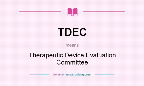 What does TDEC mean? It stands for Therapeutic Device Evaluation Committee