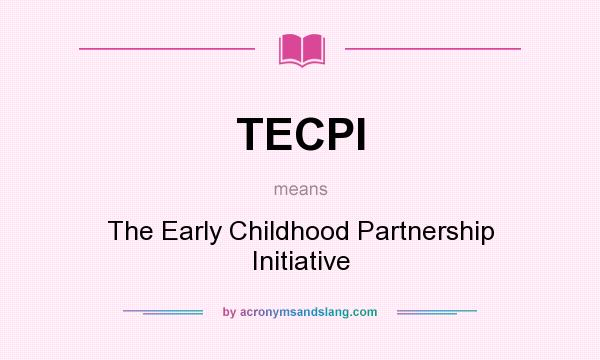 What does TECPI mean? It stands for The Early Childhood Partnership Initiative
