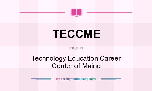 What does TECCME mean? It stands for Technology Education Career Center of Maine