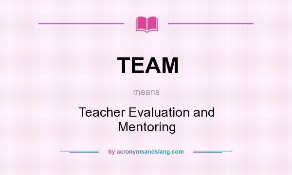 What does TEAM mean? It stands for Teacher Evaluation and Mentoring