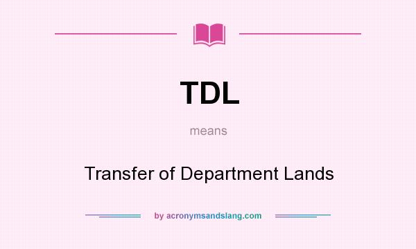 What does TDL mean? It stands for Transfer of Department Lands