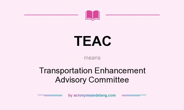 What does TEAC mean? It stands for Transportation Enhancement Advisory Committee