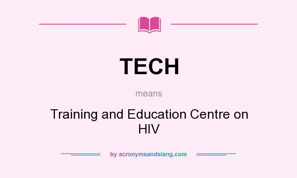 What does TECH mean? It stands for Training and Education Centre on HIV
