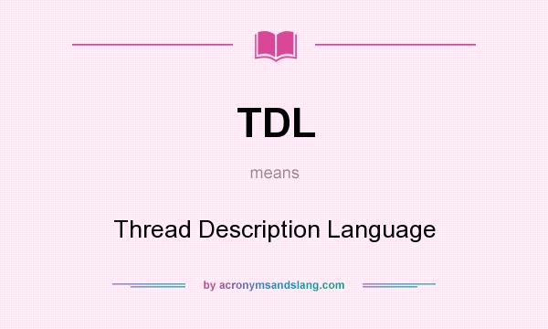 What does TDL mean? It stands for Thread Description Language