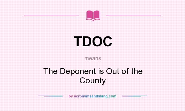 What does TDOC mean? It stands for The Deponent is Out of the County
