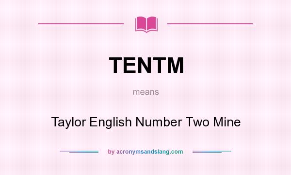 What does TENTM mean? It stands for Taylor English Number Two Mine