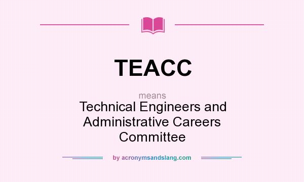 What does TEACC mean? It stands for Technical Engineers and Administrative Careers Committee
