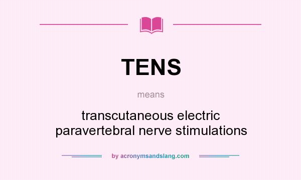 What does TENS mean? It stands for transcutaneous electric paravertebral nerve stimulations