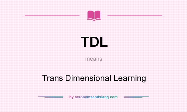 What does TDL mean? It stands for Trans Dimensional Learning