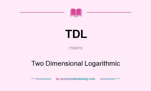 What does TDL mean? It stands for Two Dimensional Logarithmic