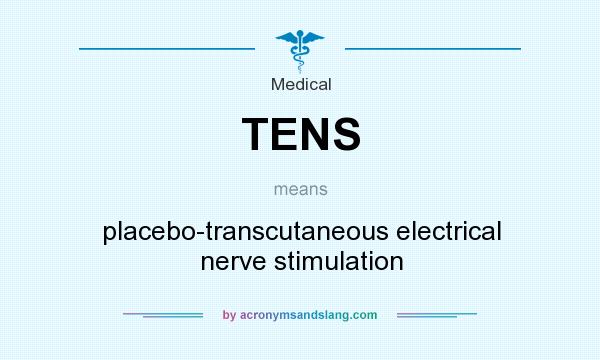 What does TENS mean? It stands for placebo-transcutaneous electrical nerve stimulation