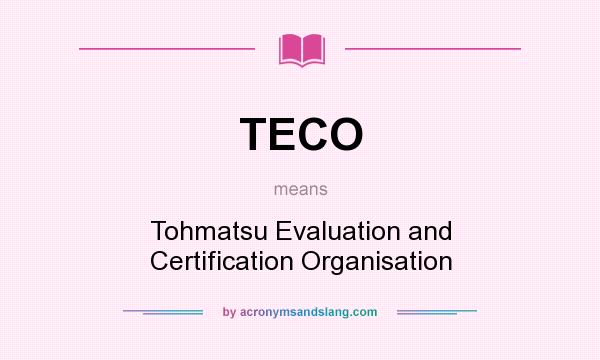 What does TECO mean? It stands for Tohmatsu Evaluation and Certification Organisation