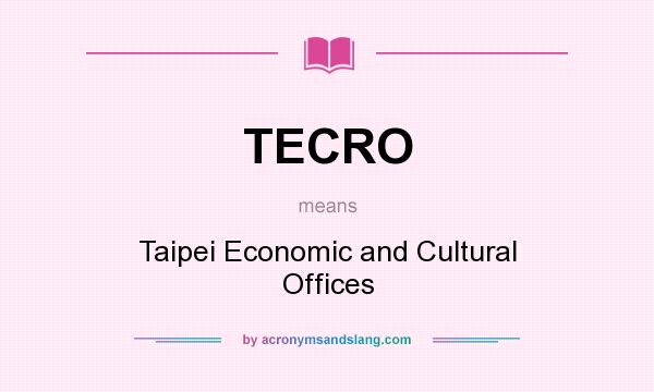 What does TECRO mean? It stands for Taipei Economic and Cultural Offices