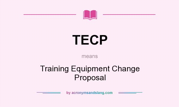What does TECP mean? It stands for Training Equipment Change Proposal