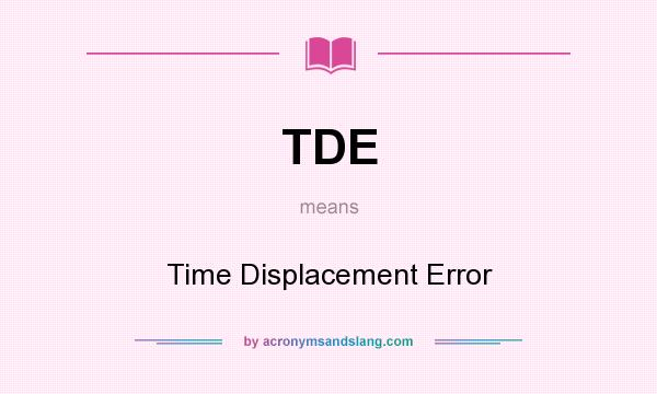 What does TDE mean? It stands for Time Displacement Error