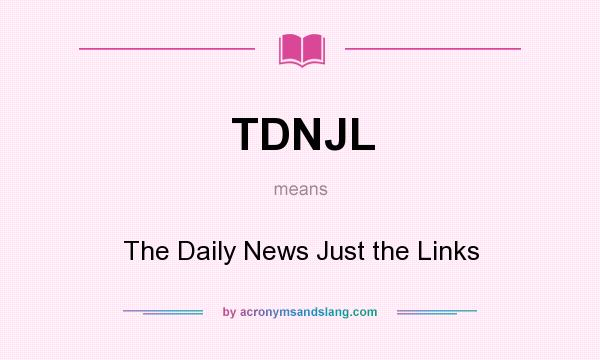 What does TDNJL mean? It stands for The Daily News Just the Links