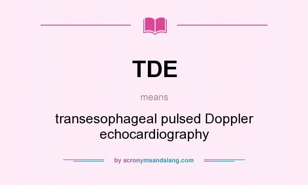 What does TDE mean? It stands for transesophageal pulsed Doppler echocardiography