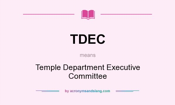 What does TDEC mean? It stands for Temple Department Executive Committee