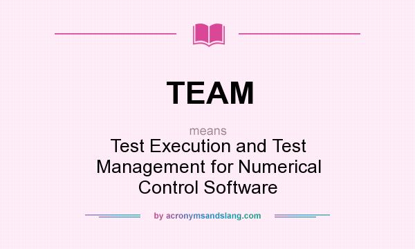 What does TEAM mean? It stands for Test Execution and Test Management for Numerical Control Software