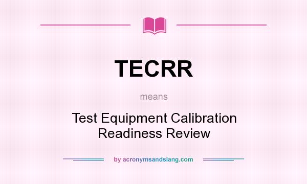 What does TECRR mean? It stands for Test Equipment Calibration Readiness Review