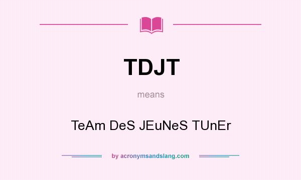 What does TDJT mean? It stands for TeAm DeS JEuNeS TUnEr