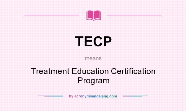 What does TECP mean? It stands for Treatment Education Certification Program