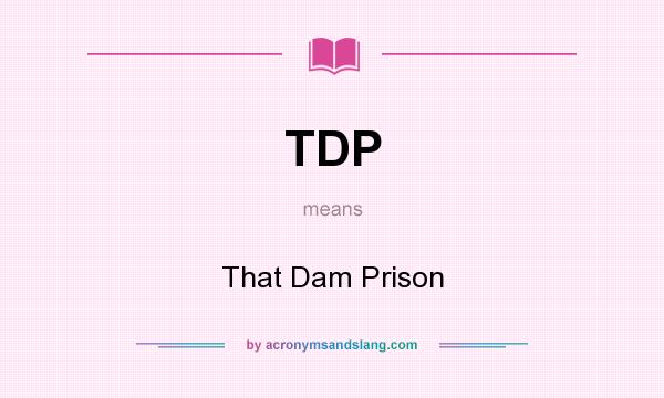 What does TDP mean? It stands for That Dam Prison