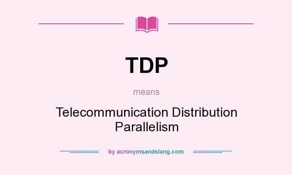 What does TDP mean? It stands for Telecommunication Distribution Parallelism