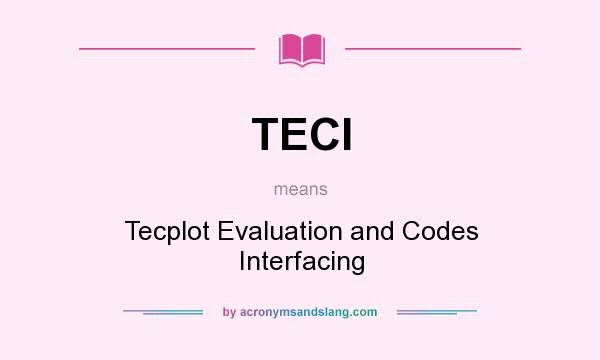 What does TECI mean? It stands for Tecplot Evaluation and Codes Interfacing
