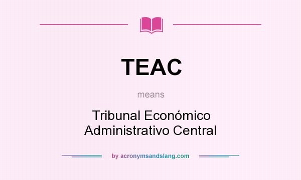 What does TEAC mean? It stands for Tribunal Económico Administrativo Central