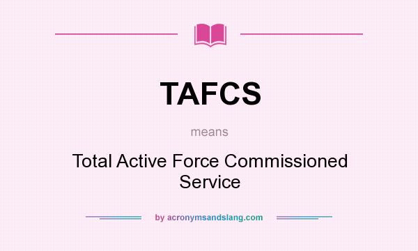 What does TAFCS mean? It stands for Total Active Force Commissioned Service
