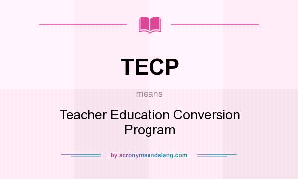 What does TECP mean? It stands for Teacher Education Conversion Program