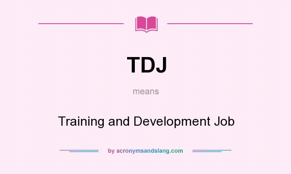 What does TDJ mean? It stands for Training and Development Job
