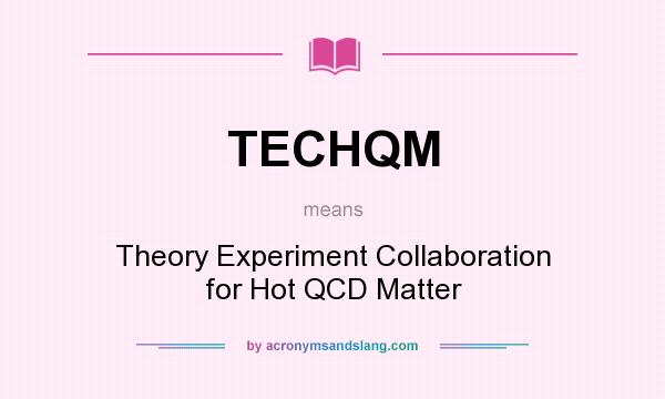 What does TECHQM mean? It stands for Theory Experiment Collaboration for Hot QCD Matter