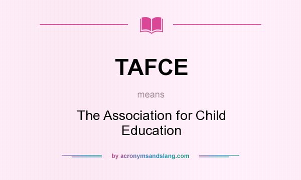 What does TAFCE mean? It stands for The Association for Child Education