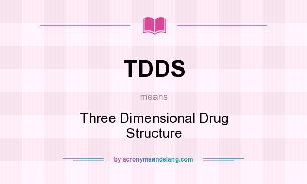 What does TDDS mean? It stands for Three Dimensional Drug Structure