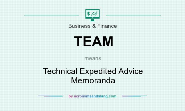 What does TEAM mean? It stands for Technical Expedited Advice Memoranda