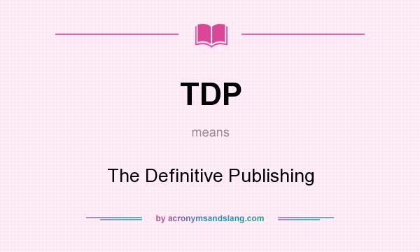 What does TDP mean? It stands for The Definitive Publishing