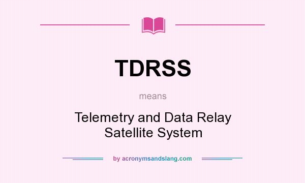 What does TDRSS mean? It stands for Telemetry and Data Relay Satellite System
