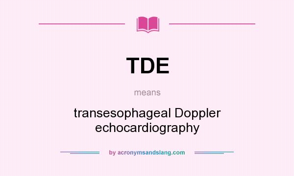 What does TDE mean? It stands for transesophageal Doppler echocardiography