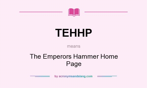 What does TEHHP mean? It stands for The Emperors Hammer Home Page