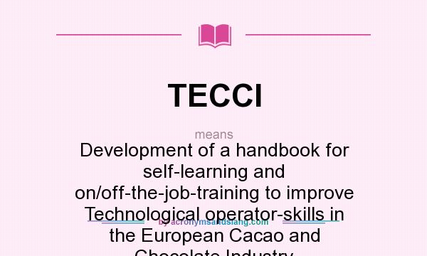 What does TECCI mean? It stands for Development of a handbook for self-learning and on/off-the-job-training to improve Technological operator-skills in the European Cacao and Chocolate Industry