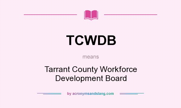 What does TCWDB mean? It stands for Tarrant County Workforce Development Board