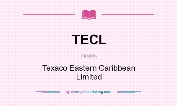 What does TECL mean? It stands for Texaco Eastern Caribbean Limited