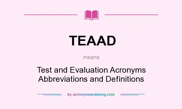 What does TEAAD mean? It stands for Test and Evaluation Acronyms Abbreviations and Definitions